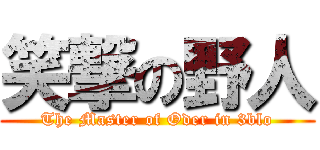 笑撃の野人 (The Master of Oder in 3blo)