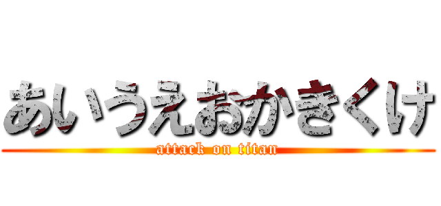 あいうえおかきくけ (attack on titan)