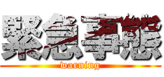 緊急事態 (warning)