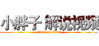 小胖子 解说视频 (attack on titan)