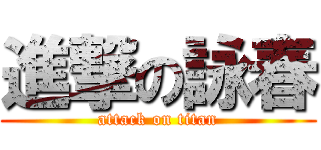 進撃の詠春 (attack on titan)