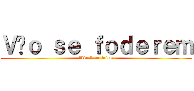 Ｖãｏ ｓｅ ｆｏｄｅｒｅｍ (Attack on dilma)