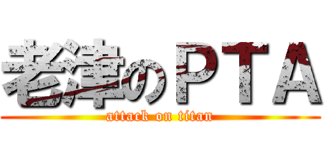 老津のＰＴＡ (attack on titan)