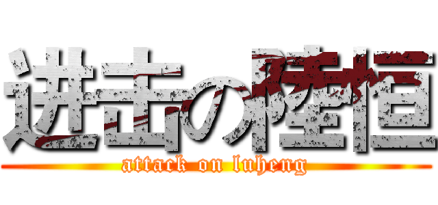 进击の陸恒 (attack on luheng)
