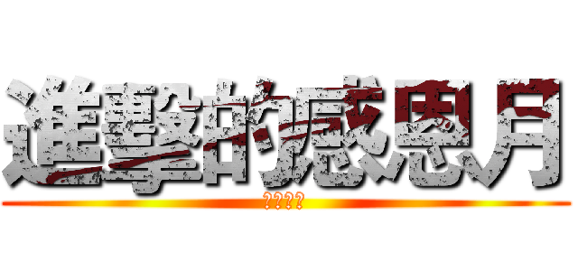 進擊的感恩月 (敬請期待)