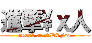 進撃\\ｘ人 (attack on titDSFan)