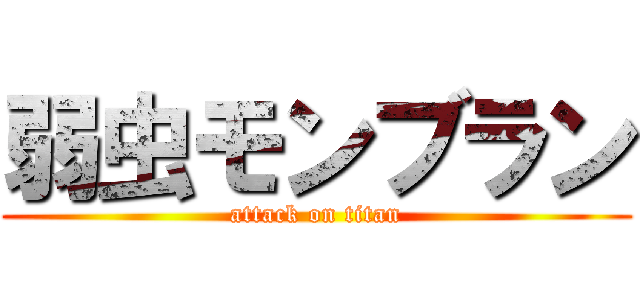 弱虫モンブラン (attack on titan)