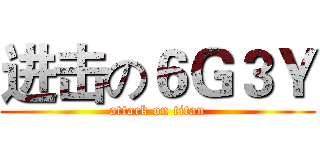 进击の６Ｇ３Ｙ (attack on titan)