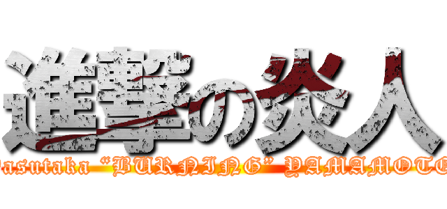 進撃の炎人 (Yasutaka “BURNING” YAMAMOTO)