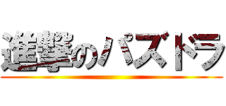 進撃のパズドラ ()