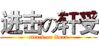 进击の轩受 (attack on Xuan)