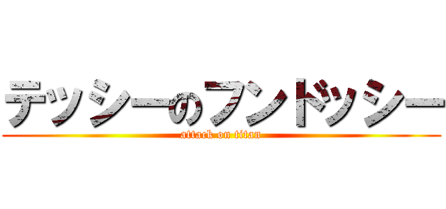 テッシーのフンドッシー (attack on titan)