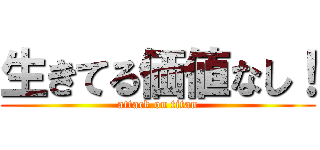 生きてる価値なし！ (attack on titan)