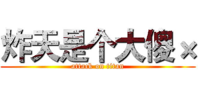 炸天是个大傻× (attack on titan)