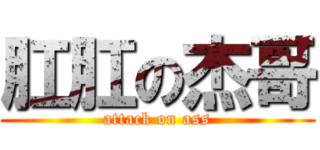 肛肛の杰哥 (attack on ass)