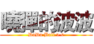 曉彈的波波 (DaDa Ball ><)