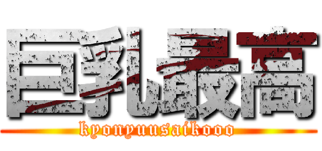 巨乳最高 (kyonyuusaikooo)