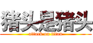 猪头是猪头 (attack on titan)