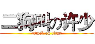 二狗叫の许少 (attack on titan)