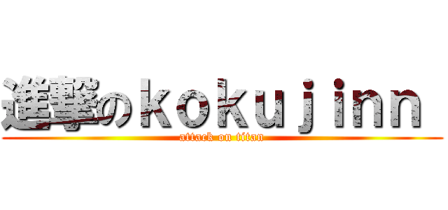 進撃のｋｏｋｕｊｉｎｎ  (attack on titan)
