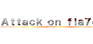 Ａｔｔａｃｋ ｏｎ ｆｌａ７ｅｅｎ (Attack on fla7een)