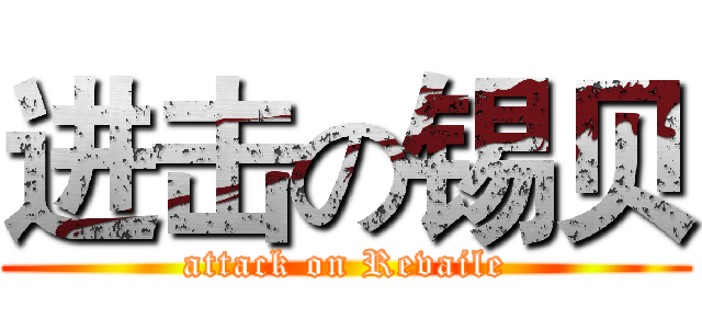 进击の锡贝 (attack on Revaile)