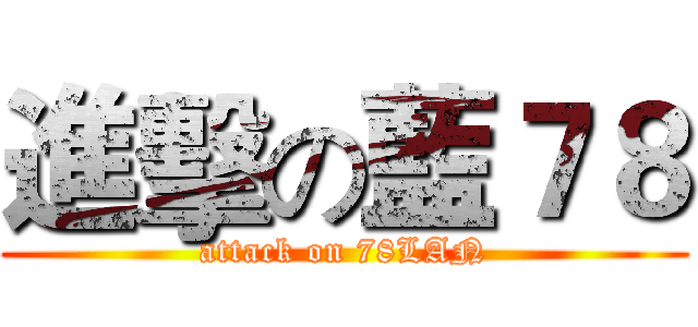 進擊の藍７８ (attack on 78LAN)