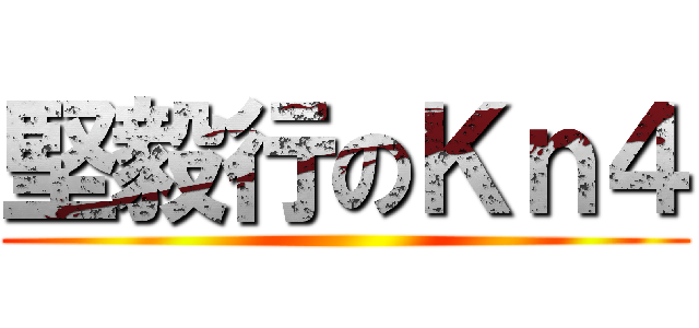堅毅行のＫｎ４ ()