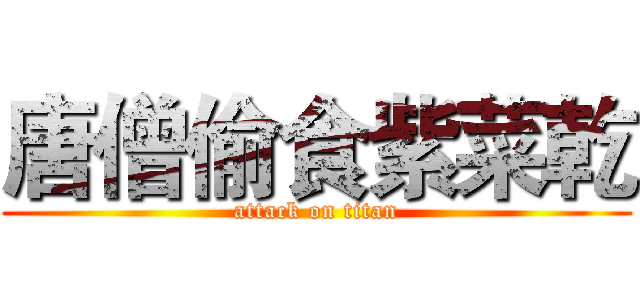唐僧偷食紫菜乾 (attack on titan)