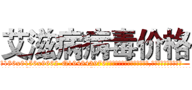 艾滋病病毒价格 (艾滋病病毒价格【电.话186x0156x9662-Q194843976林氏药业】我们做的是长期生意,靠的是老客户长期支持
参考消息网2月20日报道 韩媒称，“剩女多、离婚率高的城市，房价一定会上涨。”这是中国经济学家金岩石2016年12月参加在上海举行的房地产相关论坛时说的话。
)