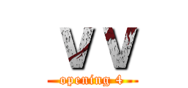 ｖｖ (opening 4)