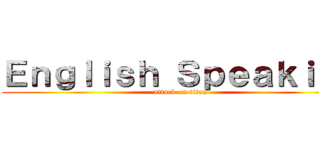 Ｅｎｇｌｉｓｈ Ｓｐｅａｋｉｎｇ (attack on titan)