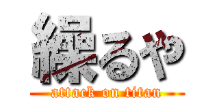 繰るや (attack on titan)