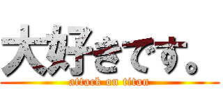 大好きです。 (attack on titan)