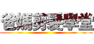 爸媽剪髮學堂 ()