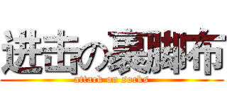 进击の裹脚布 (attack on socks)