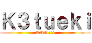 Ｋ３ｔｕｅｋｉ (K3tsueki)