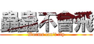 蟲蟲不會飛 (Worms can't fly)