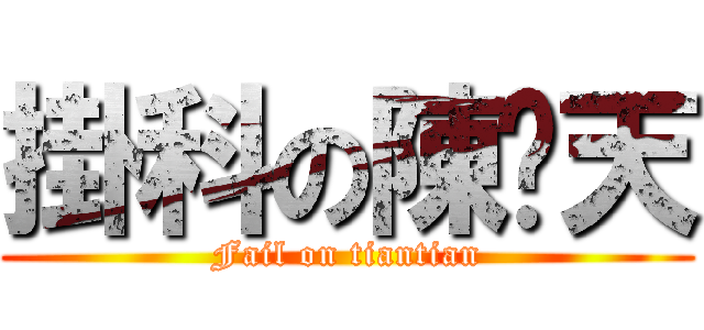 掛科の陳熠天 (Fail on tiantian)