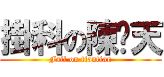 掛科の陳熠天 (Fail on tiantian)