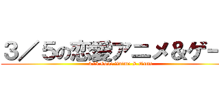 ３／５の恋愛アニメ＆ゲーム (3/5 Love Anime & Game )