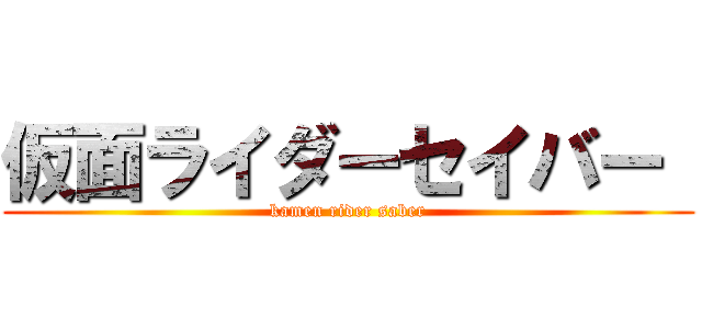 仮面ライダーセイバー  (kamen rider saber)