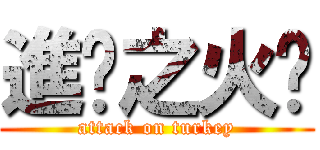 進擊之火雞 (attack on turkey)