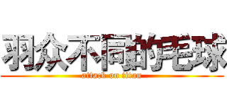 羽众不同的毛球 (attack on titan)