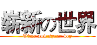 崭新の世界 (Time and space key)