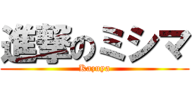 進撃のミシマ (Kazuya)