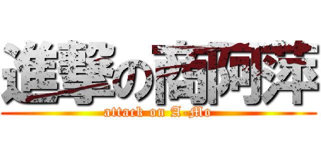 進撃の商阿萍 (attack on A-Mo)