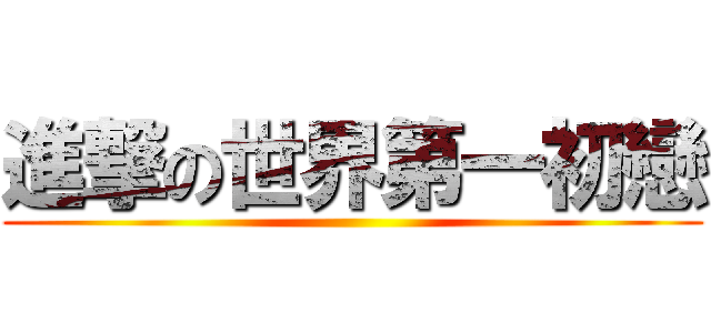 進撃の世界第一初戀 ()