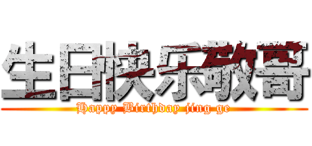 生日快乐敬哥 (Happy Birthday jing ge)