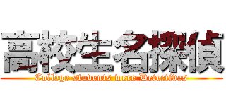 高校生名探偵 (College students were Detectives)